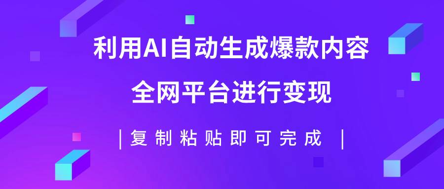 利用AI批量生产出爆款内容，全平台进行变现，复制粘贴日入500+-优创网