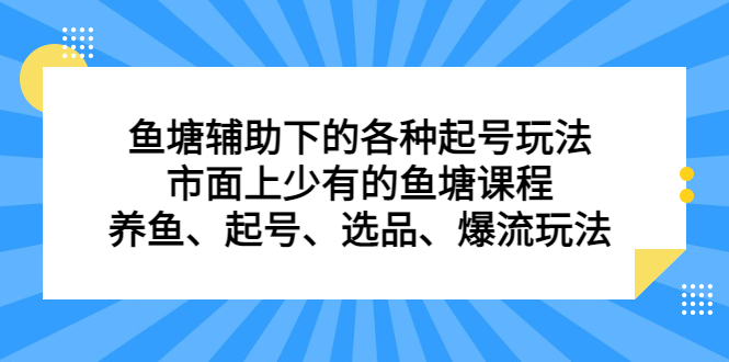 鱼塘辅助下的各种起号玩法，市面上少有的鱼塘课程，养鱼、起号、选品、爆流玩法-优创网