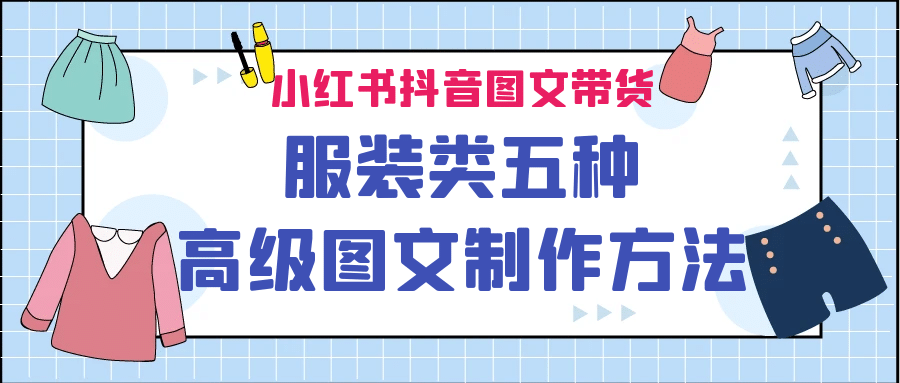 小红书抖音图文带货服装类五种高级图文制作方法-优创网
