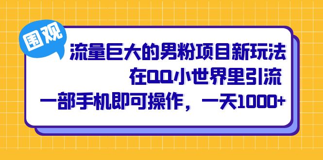 流量巨大的男粉项目新玩法，在QQ小世界里引流 一部手机即可操作，一天1000+-优创网