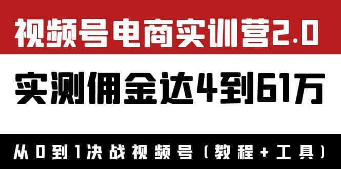外面收费1900×视频号电商实训营2.0：实测佣金达4到61万（教程+工具）-优创网