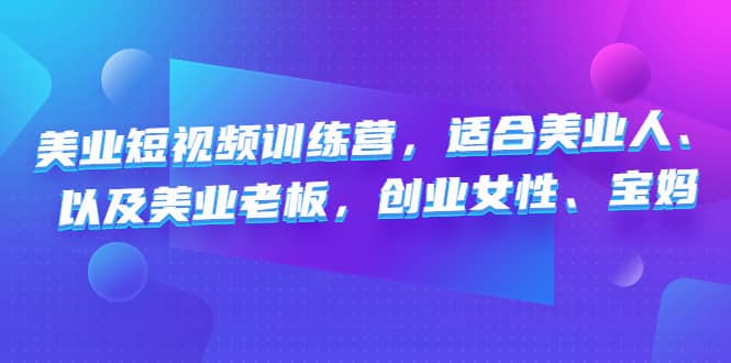 美业短视频训练营，适合美业人、以及美业老板，创业女性、宝妈-优创网