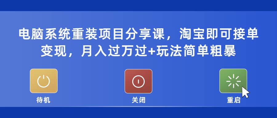 电脑系统重装项目分享课，淘宝即可接单变现-优创网