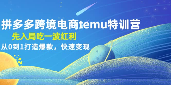 拼多多跨境电商temu特训营：先入局吃一波红利，从0到1打造爆款，快速变现-优创网