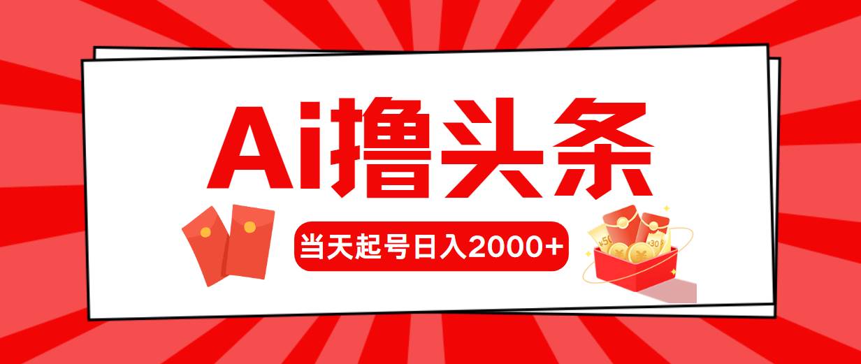 AI撸头条，当天起号，第二天见收益，日入2000+-优创网