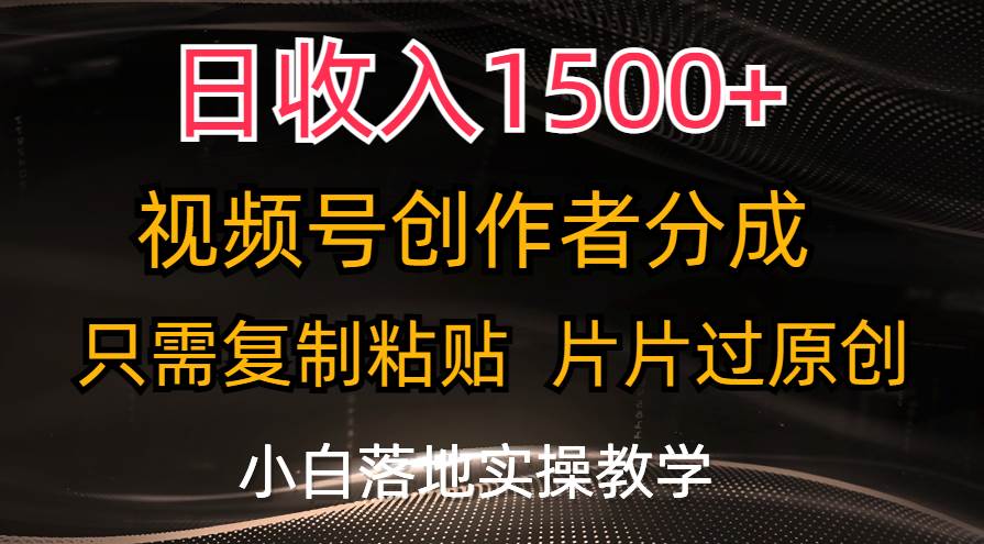 日收入1500+，视频号创作者分成，只需复制粘贴，片片过原创，小白也可…-优创网