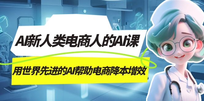 AI-新人类电商人的AI课，用世界先进的AI帮助电商降本增效-优创网