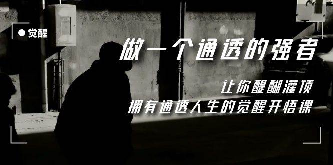 觉醒-做一个通透强者，让你醍醐灌顶，拥有通透人生，掌握强大的秘密-优创网
