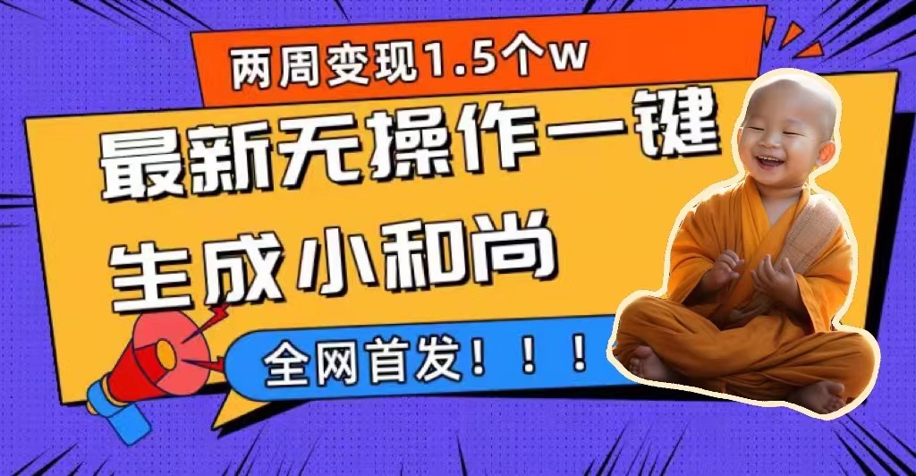 两周1.5W最新无操作一键生成小和尚玩法，升级版首发-优创网