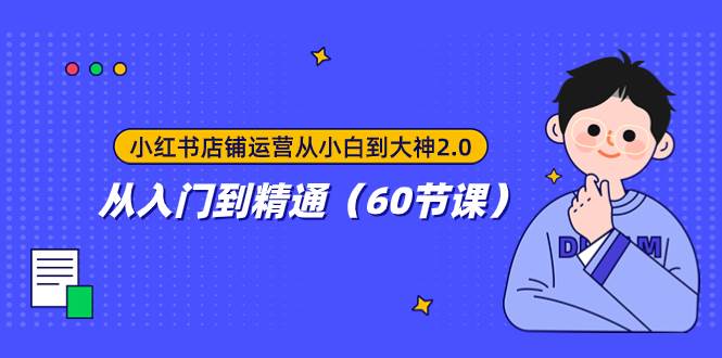 小红书店铺运营从小白到大神2.0，从入门到精通（60节课）-优创网