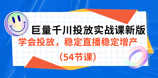 巨量千川投放实战课新版，学会投放，稳定直播稳定增产（54节课）-优创网