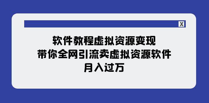 软件教程虚拟资源变现：带你全网引流卖虚拟资源软件，月入过万（11节课）-优创网