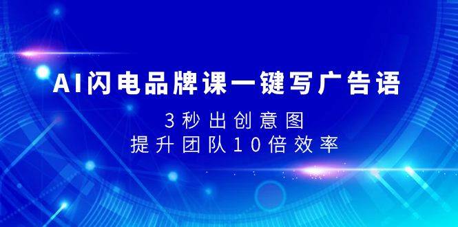 AI闪电品牌课一键写广告语，3秒出创意图，提升团队10倍效率-优创网