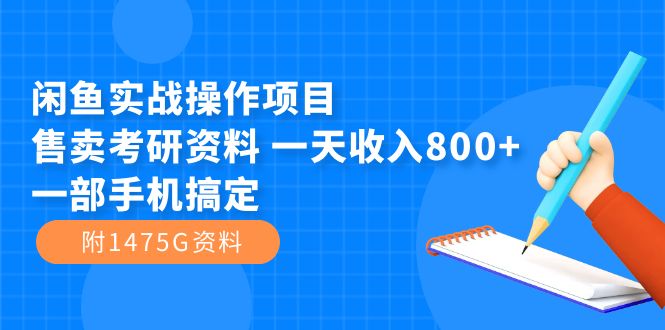闲鱼实战操作项目，售卖考研资料 一天收入800+一部手机搞定（附1475G资料）-优创网