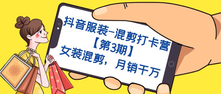 抖音服装-混剪打卡营【第3期】，女装混剪，月销千万-优创网