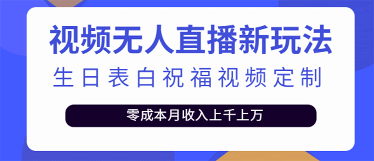 短视频无人直播新玩法，生日表白祝福视频定制，一单利润10-20元【附模板】-优创网