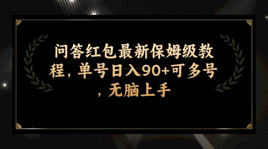 问答红包最新保姆级教程，单号日入90+可多号，无脑上手-优创网