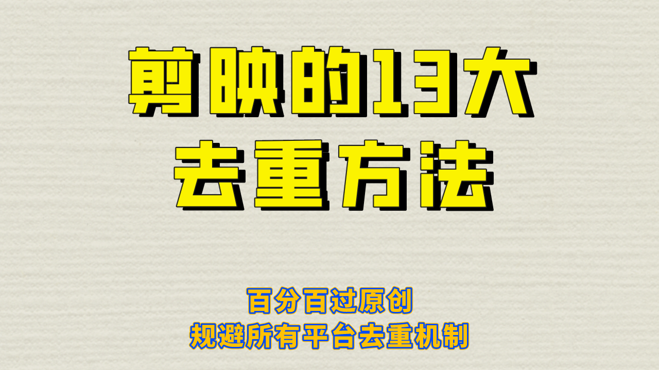 剪映的13大去重方式，百分百过原创，可以规避所有平台的去重机制-优创网