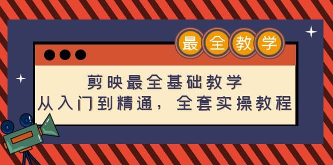 剪映最全基础教学：从入门到精通，全套实操教程（115节）-优创网