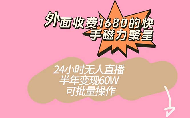 外面收费1680的快手磁力聚星项目，24小时无人直播 半年变现60W，可批量操作-优创网