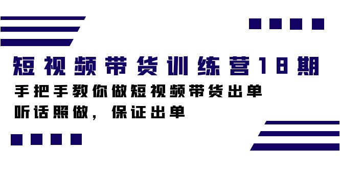 短视频带货训练营18期，手把手教你做短视频带货出单，听话照做，保证出单-优创网