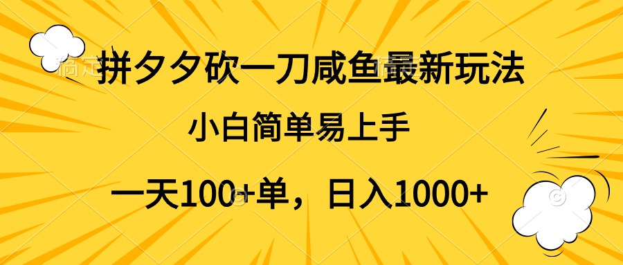 拼夕夕砍一刀咸鱼最新玩法，小白简单易上手一天100+单，日入1000+-优创网