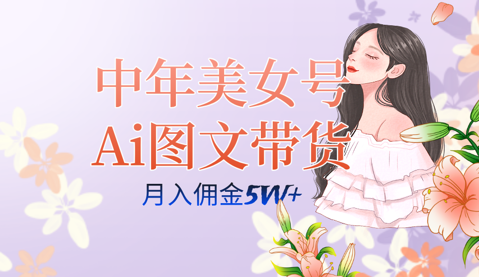中年美女号ai图文带货3.0玩法，单号月入五位数，可多账号矩阵，全AI创作-优创网