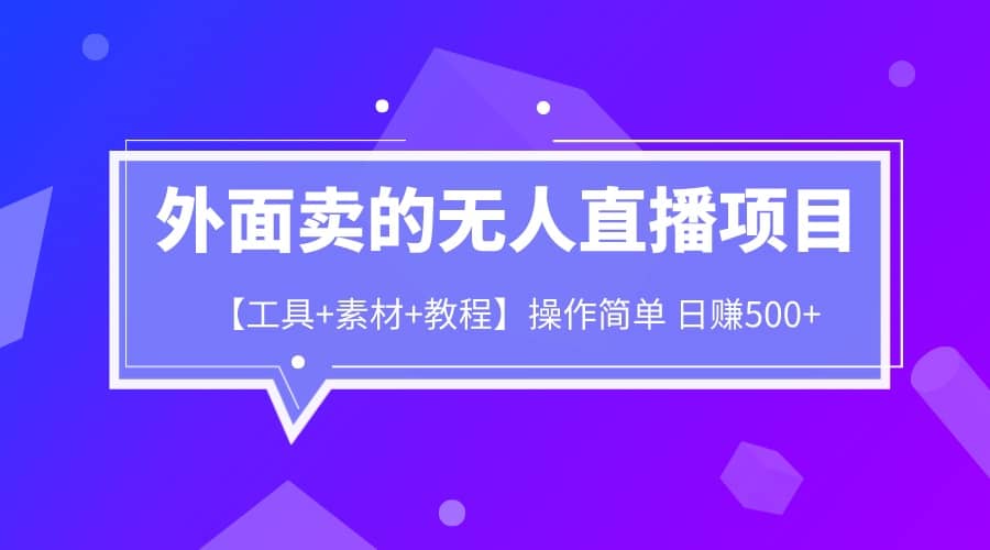 外面卖1980的无人直播项目【工具+素材+教程】日赚500+-优创网