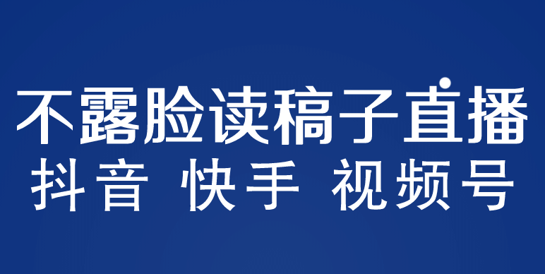 不露脸读稿子直播玩法，抖音快手视频号，月入3w+详细视频课程-优创网