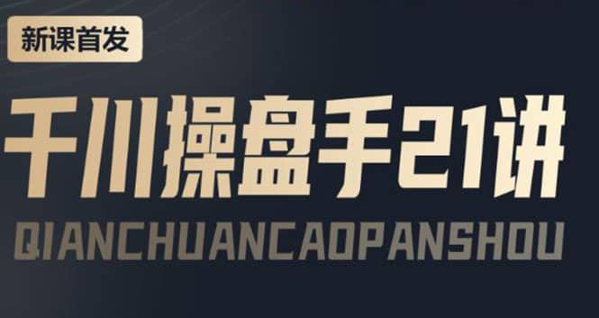 某收费课程：千川操盘手实操，让人人成为千川操盘手-优创网