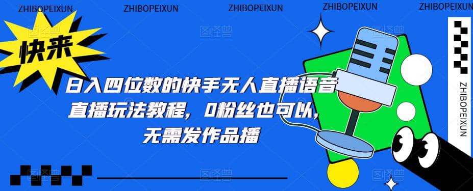 日入四位数的快手无人直播语音直播玩法教程，0粉丝也可以，无需发作品-优创网