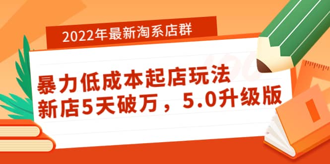 2022年最新淘系店群暴力低成本起店玩法：新店5天破万，5.0升级版-优创网