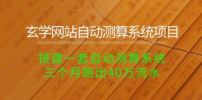 玄学网站自动测算系统项目：搭建一套自动测算系统，三个月跑出40万流水-优创网