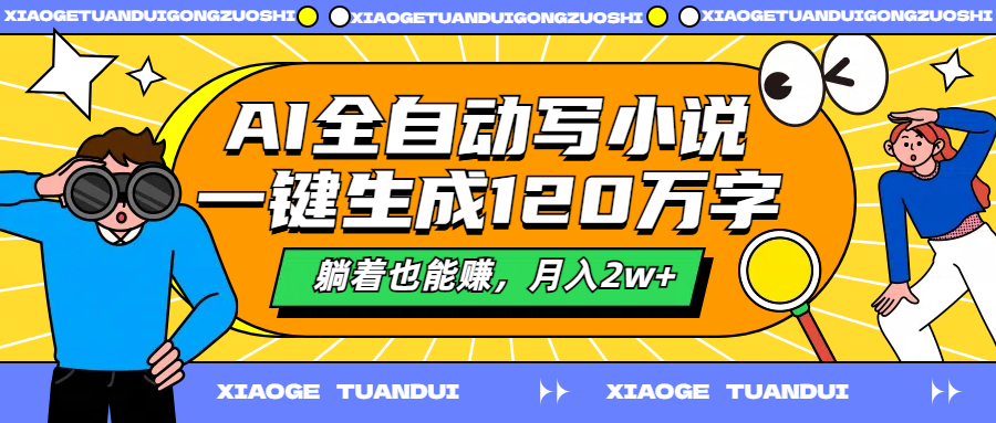 AI全自动写小说，一键生成120万字，躺着也能赚，月入2w+-优创网