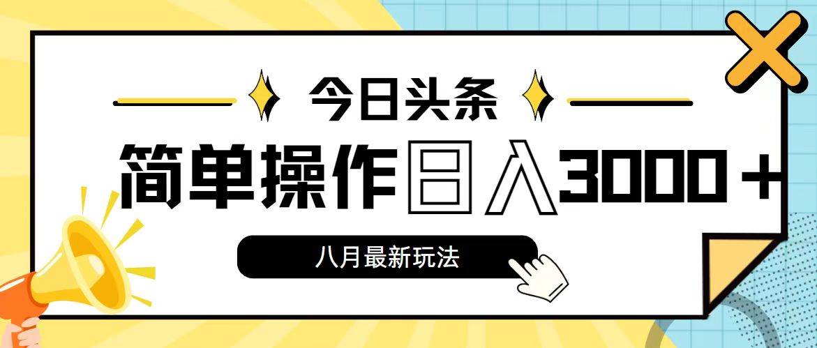 今日头条，8月新玩法，操作简单，日入3000+-优创网