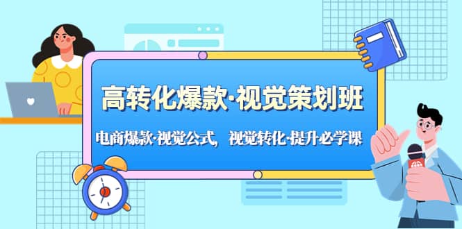 高转化爆款·视觉策划班：电商爆款·视觉公式，视觉转化·提升必学课-优创网