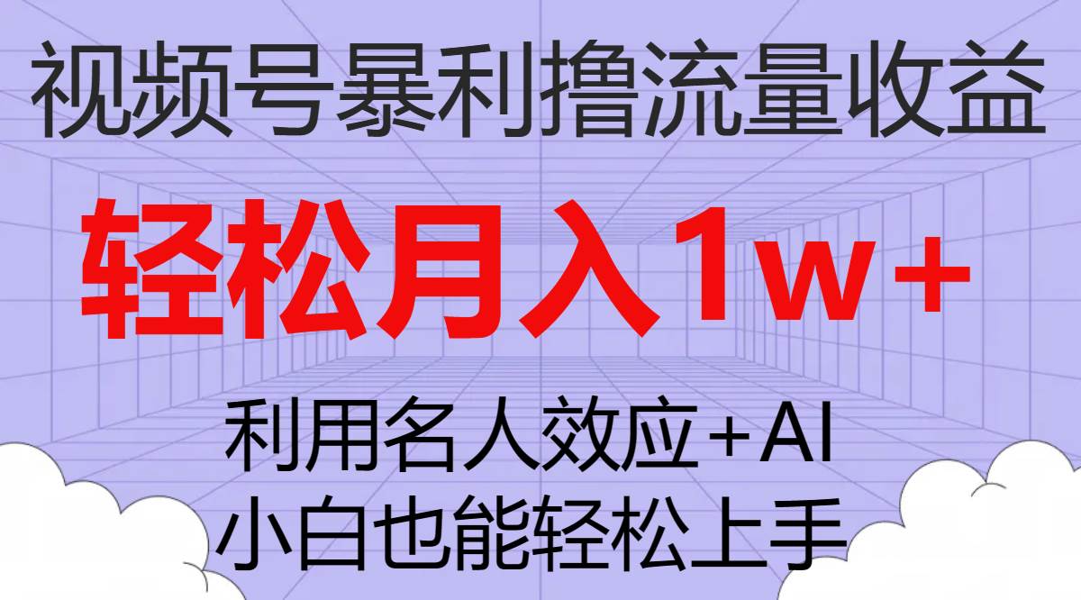 视频号暴利撸流量收益，小白也能轻松上手，轻松月入1w+-优创网
