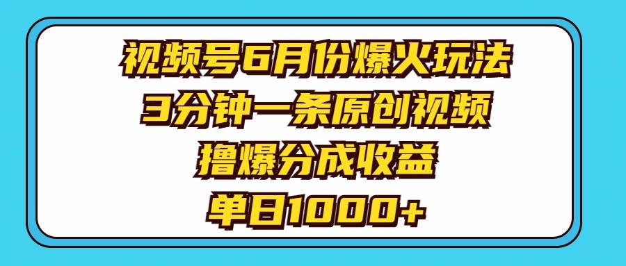 视频号6月份爆火玩法，3分钟一条原创视频，撸爆分成收益，单日1000+-优创网