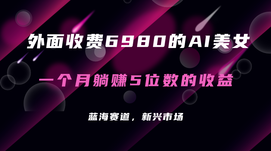 外面收费6980的AI美女项目！每月躺赚5位数收益（教程+素材+工具）-优创网