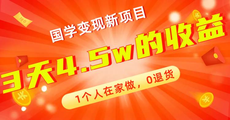 全新蓝海，国学变现新项目，1个人在家做，0退货，3天4.5w收益【178G资料】-优创网