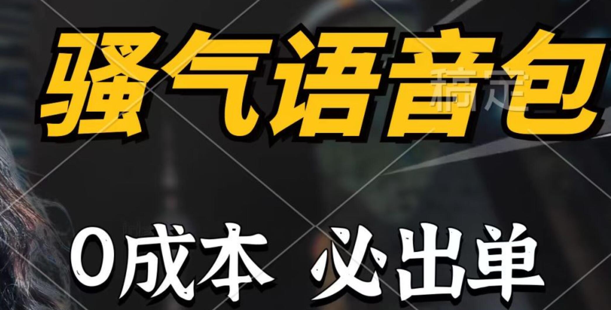 骚气语音包，0成本一天1000+，闭着眼也能出单，详细教程！-优创网