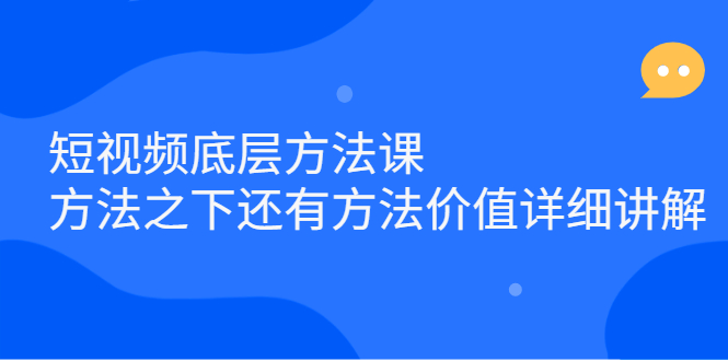 短视频底层方法课：方法之下还有方法价值详细讲解-优创网