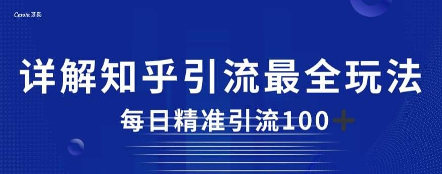 详解知乎引流最全玩法，每日精准引流100+【揭秘】-优创网