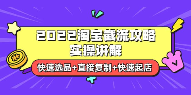 2022淘宝截流攻略实操讲解：快速选品+直接复制+快速起店-优创网