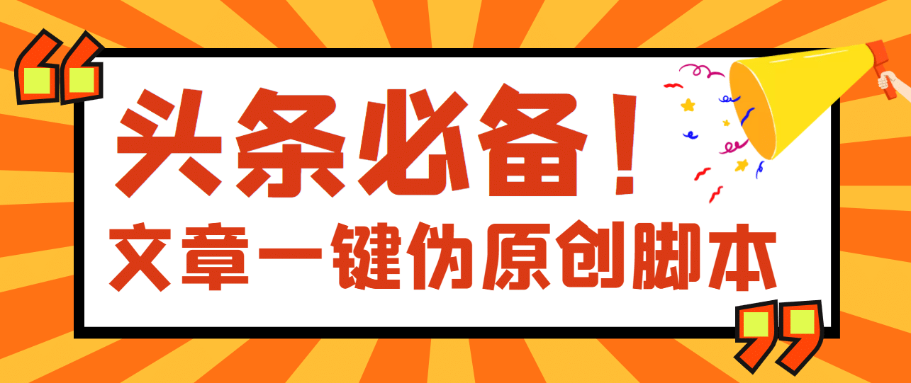 【头条必备】最新文章自动伪原创脚本，百分百过原创【脚本+详细教程】-优创网