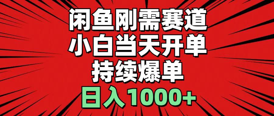 闲鱼刚需赛道，小白当天开单，持续爆单，日入1000+-优创网