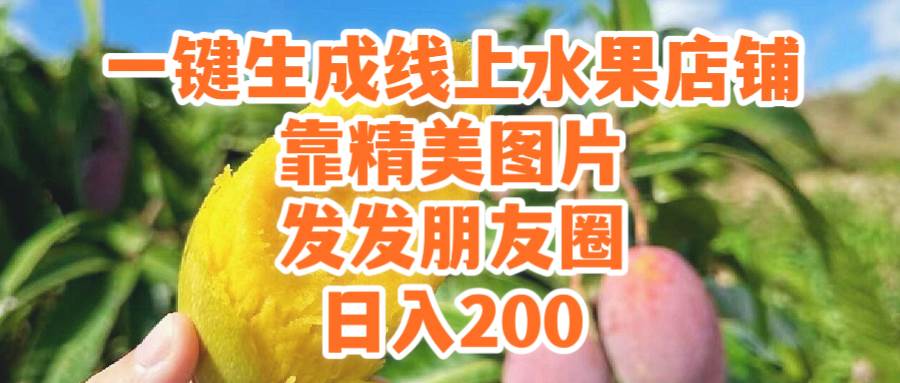 一键生成线上水果店，靠精美图片发发朋友圈，也能日入200-优创网