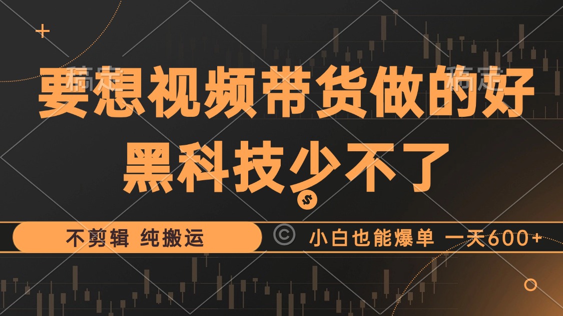 抖音视频带货最暴力玩法，利用黑科技纯搬运，一刀不剪，小白也能爆单，一天600+-优创网