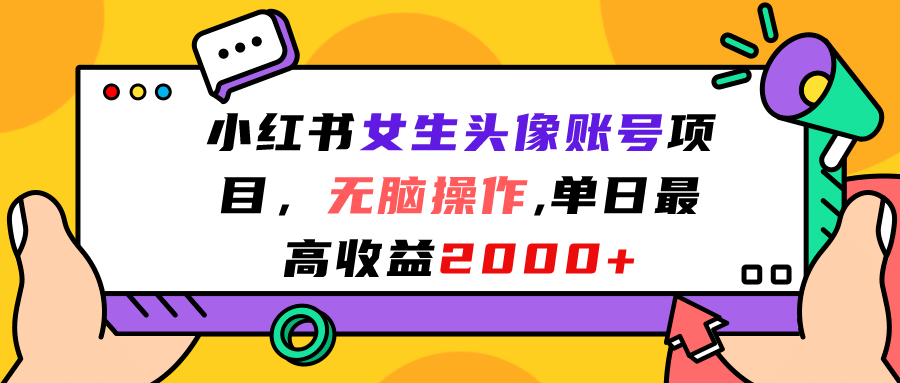 小红书女生头像账号项目，无脑操作，单日最高收益2000+-优创网