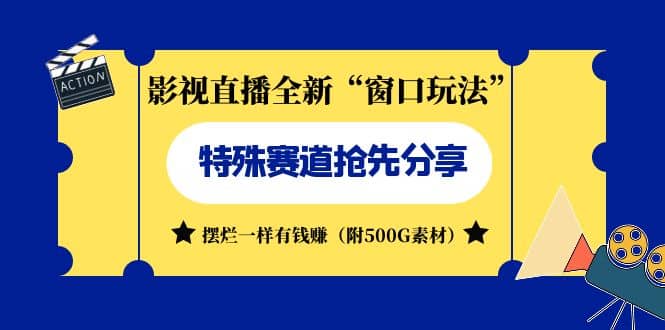 影视直播全新“窗口玩法”特殊赛道抢先分享！摆烂一样有钱赚（附500G素材）-优创网